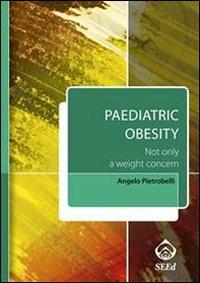 Paediatric obesity. Not only a weight concern. Con aggiornamento online - Angelo Pietrobelli - copertina