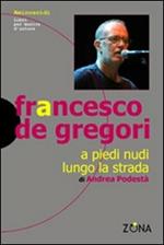 Francesco De Gregori. A piedi nudi lungo la strada