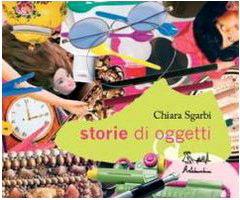 Storie di oggetti. Ediz. illustrata - Chiara Sgarbi - copertina
