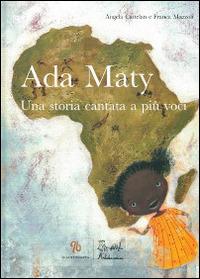 Ada Maty. Una storia cantata a più voci. Ediz. illustrata. Con CD Audio - Franca Mazzoli,Angela Cattelan - copertina