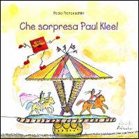 Che sorpresa, Paul Klee! - Paola Franceschini - copertina