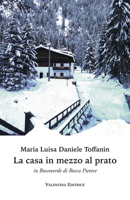 La casa in mezzo al prato in Boscoverde di Rocca Pietore - Maria Luisa Daniele Toffanin - copertina