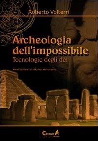 Archeologia dell'impossibile. Tecnologie degli dèi - Roberto Volterri - copertina