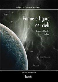 Forme e figure dei cieli. Verso una filosofia stellare - Alberto Cesare Ambesi - copertina