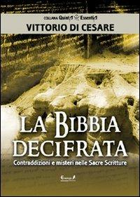 La Bibbia decifrata. Contraddizioni e misteri nelle Sacre scritture - Vittorio Di Cesare - copertina