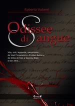 Odissee di sangue. Vita, miti, leggende, vampirismo. Da Vlad l'impalatore a Erzsébet Bathory, da Gilles de Rais a Sawney Bean. E ben oltre...