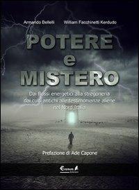 Potere e mistero. Dai flussi energetici alla stregoneria, dai culti antichi alle testimonianze aliene nel Nord Italia - Armando Bellelli,William Facchinetti Kerdudo - copertina