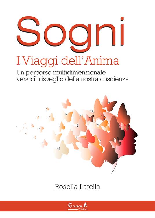 Sogni. I viaggi dell'anima. Un percorso multidimensionale verso il risveglio della nostra coscienza - Rosella Latella - copertina
