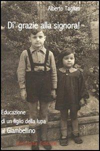 Di' grazie alla signora! Educazione di un figlio della lupa al Giambellino - Alberto Tagliati - copertina