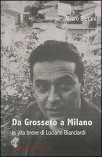 Da Grosseto a Milano. La vita breve di Luciano Bianciardi - Alvaro Bertani - copertina