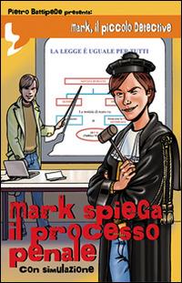 Mark spiega il processo penale. Mark, il piccolo detective - Pietro Battipede - copertina