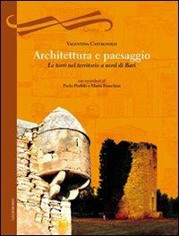 Architettura e paesaggio. Le torri nel territorio a nord di Bari - Valentina Castagnolo - copertina