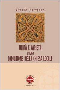 Unità e varietà nella comunione della chiesa locale. Riflessioni ecclesiologiche e canonistiche - Arturo Cattaneo - copertina