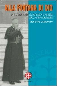 Alla fontana di Dio. La testimonianza del patriarca di Venezia Card. Pietro La Fontaine - Giuseppe Camilotto - copertina