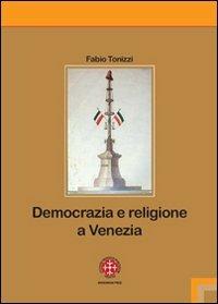 Democrazia e religione a Venezia. Il patriarca Giovanelli e il suo clero negli anni dell'incertezza (1793-1800) - Fabio Tonizzi - copertina