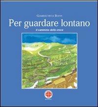 Per guardare lontano. Il cammino della croce - Giambattista Boffi - copertina