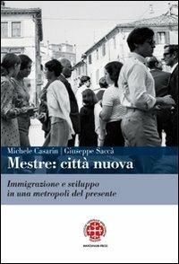 Mestre. Città nuova. Immigrazione e sviluppo in una metropoli del presente - Michele Casarin,Giuseppe Saccà - copertina