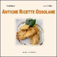 Antiche ricette ossolane - Paola Caretti,Ivano Pollini - copertina