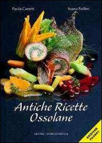 Antiche ricette ossolane - Paola Caretti,Ivano Pollini - copertina