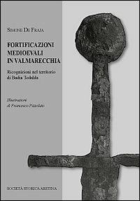 Fortificazioni medievali in Valmarecchia. Ricognizioni nel territorio di Badia Tedalda - Simone De Fraja - copertina