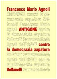 Antigone. Contro la democrazia zapatera - Francesco Mario Agnoli - copertina