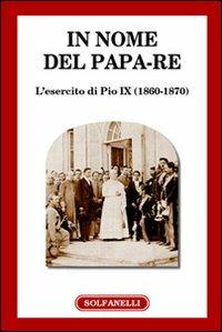 In nome del papa-re. L'esercito di Pio IX (1860-1870) - copertina