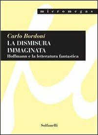 La dismisura immaginata. Hoffmann e la letteratura fantastica - Carlo Bordoni - copertina