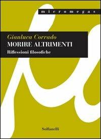 Morire altrimenti. Riflessioni filosofiche - Gianluca Corrado - copertina