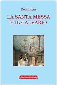 La santa Messa e il calvario. Confornto fra la liturgia antica e quella attuale - Dominicus - copertina
