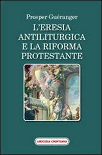 L'eresia antiliturgica e la riforma protestante - Prosper Guéranger - copertina