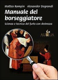 Manuale del borseggiatore. Scienza e tecnica del furto con destrezza - Matteo Rampin,Alexander Degrandi - copertina