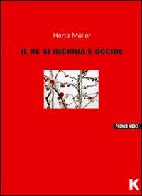 Il re s'inchina e uccide - Herta Müller - copertina