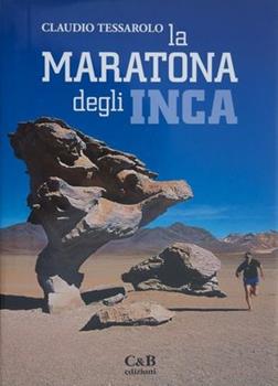 Libro La maratona degli Inca. L'avventura di Tom Perry, primo uomo a correre a piedi nudi su sale, sabbia, sassi, sui deserti di Cile e Bolivia Claudio Tessarolo