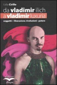 Da Vladimir Ilich a Vladimir Luxuria. Soggetti di liberazione, rivoluzioni e potere - Lidia Cirillo - copertina