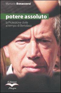 Potere assoluto. La protezione civile al tempo di Bertolaso - Manuele Bonaccorsi - copertina