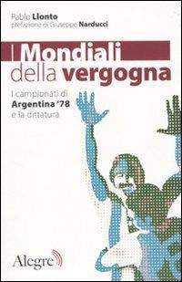 I mondiali della vergogna. I campionati di Argentina '78 e la dittatura - Pablo Llonto - copertina