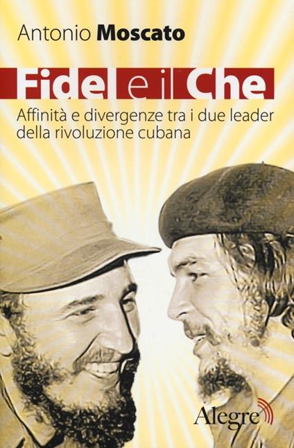 Fidel e il Che. Affinità e divergenze tra i due leader della rivoluzione cubana - Antonio Moscato - copertina