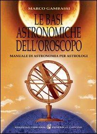 Le basi astronomiche dell'oroscopo. Manuale di astronomia per astrologi - Marco Gambassi - copertina