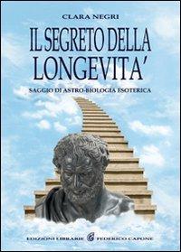 Il segreto della longevità. Saggio di astro-biologia esoterica - Clara Negri - copertina