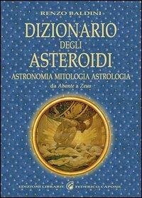 Dizionario degli asteroidi. Astronomia, mitologia, astrologia, da Abante a Zeus - Renzo Baldini - copertina