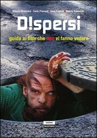 Dispersi. Guida ai film che non vi fanno vedere - Alberto Brumana,Carlo Prevosti,Sara Sagrati - copertina