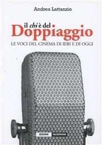 Il chi è del doppiaggio. Le voci del cinema di ieri e di oggi - Andrea Lattanzio - copertina