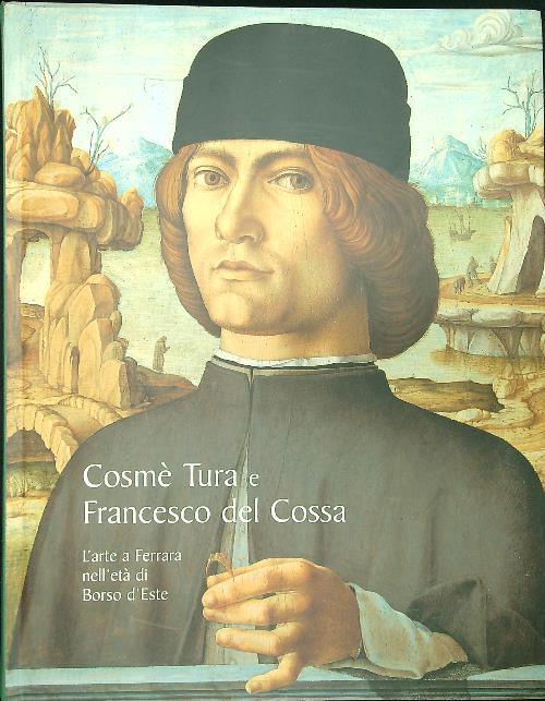 Cosmè Tura e Francesco Del Cossa. L'arte a Ferrara nell'età di Borso d'Este. Ediz. illustrata