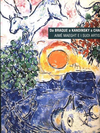 Da Braque a Kandinsky a Chagall. Aimè Maeght e i suoi artisti - Tomàs Llorens,Boye Llorens - copertina