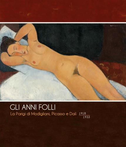 Gli anni folli. La Parigi di Modigliani, Picasso e Dalì. 1918-1933 - Simonetta Fraquelli,Nicholas Hewitt,Gladys Fabre - copertina