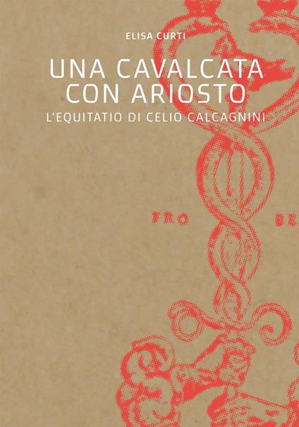 Una cavalcata con Ariosto. L'Equitatio di Celio Calcagnini - Elisa Curti - copertina