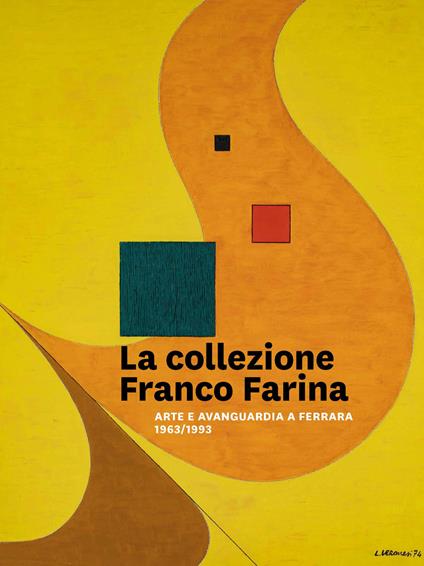 La collezione Franco Farina. Arte e avanguardia a Ferrara 1963-1993 - Ada Patrizia Fiorillo,Lorenza Roversi,Massimo Marchetti - copertina