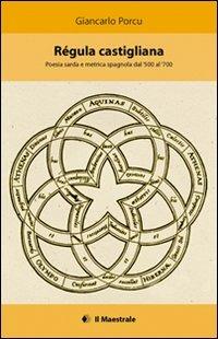 Régula castigliana. Poesia sarda e metrica spagnola dal '500 al '700 - Giancarlo Porcu - copertina