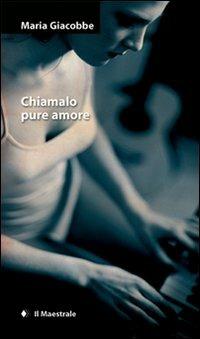 Chiamalo pure amore - Maria Giacobbe - copertina