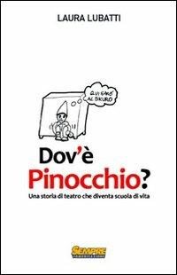 Dov'è Pinocchio? Una storia di teatro che diventa scuola di vita - Laura Lubatti - copertina